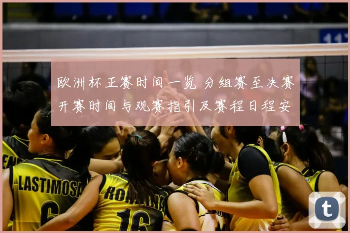 欧洲杯正赛时间一览 分组赛至决赛开赛时间与观赛指引及赛程日程安排
