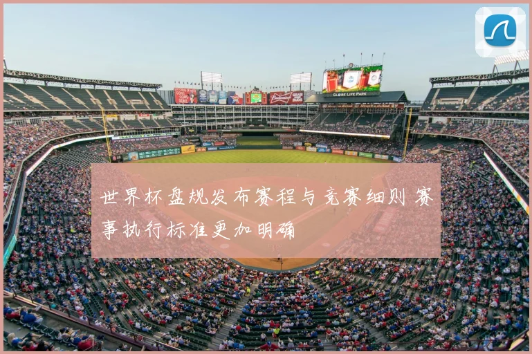 世界杯盘规发布赛程与竞赛细则 赛事执行标准更加明确