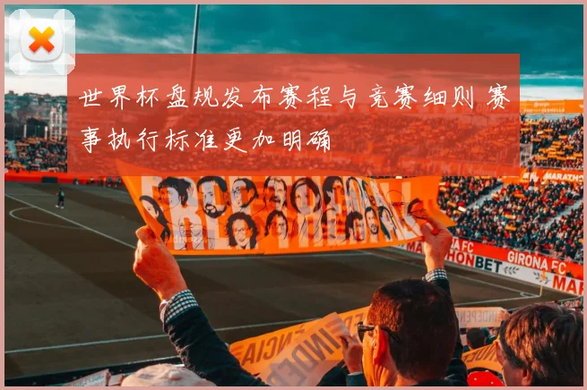 世界杯盘规发布赛程与竞赛细则 赛事执行标准更加明确